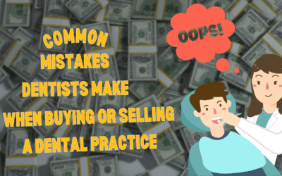 Common Mistakes Dentists Make When Buying or Selling A Dental Practice